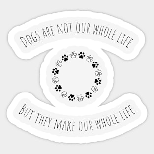 Dogs are not our whole life, but they make our whole life Sticker